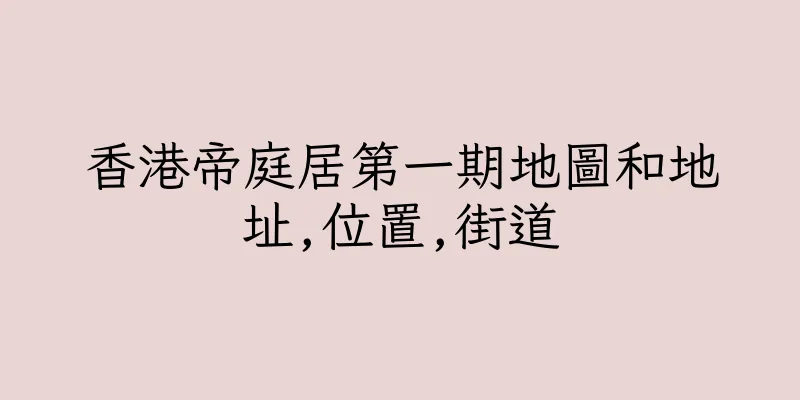 香港帝庭居第一期地圖和地址,位置,街道