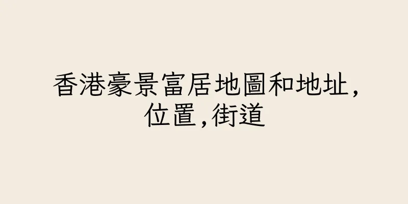 香港豪景富居地圖和地址,位置,街道