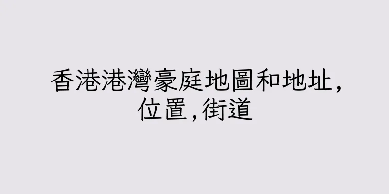 香港港灣豪庭地圖和地址,位置,街道