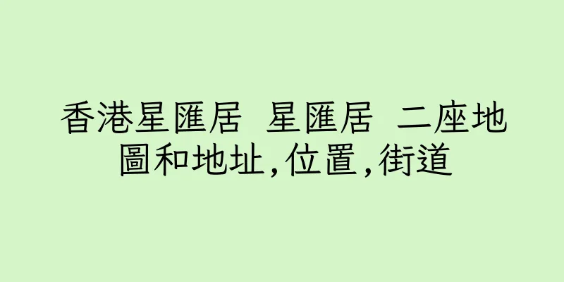 香港星匯居 星匯居 二座地圖和地址,位置,街道