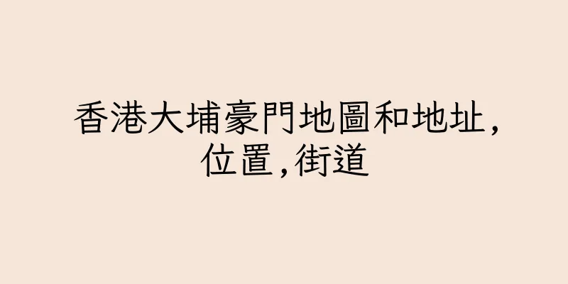 香港大埔豪門地圖和地址,位置,街道