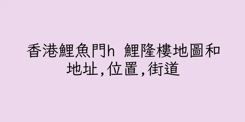 香港鯉魚門h 鯉隆樓地圖和地址,位置,街道
