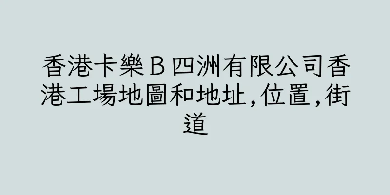 香港卡樂Ｂ四洲有限公司香港工場地圖和地址,位置,街道
