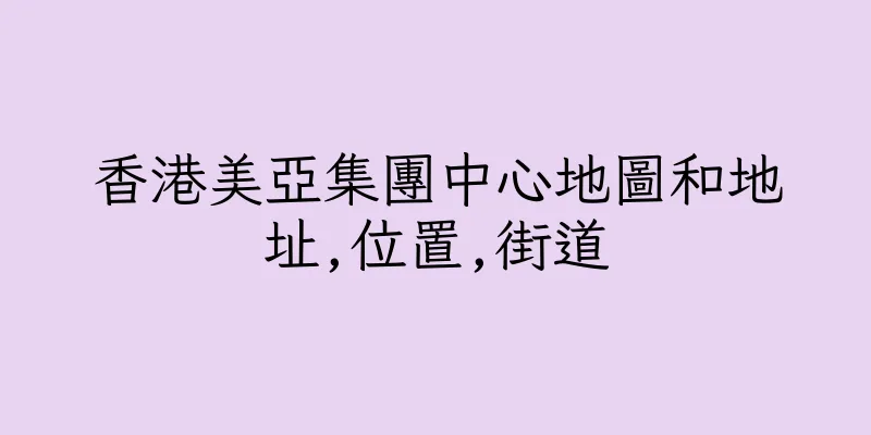 香港美亞集團中心地圖和地址,位置,街道