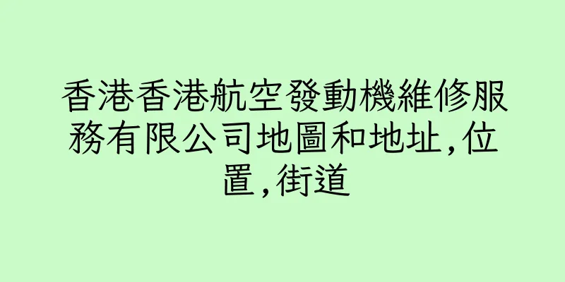 香港香港航空發動機維修服務有限公司地圖和地址,位置,街道