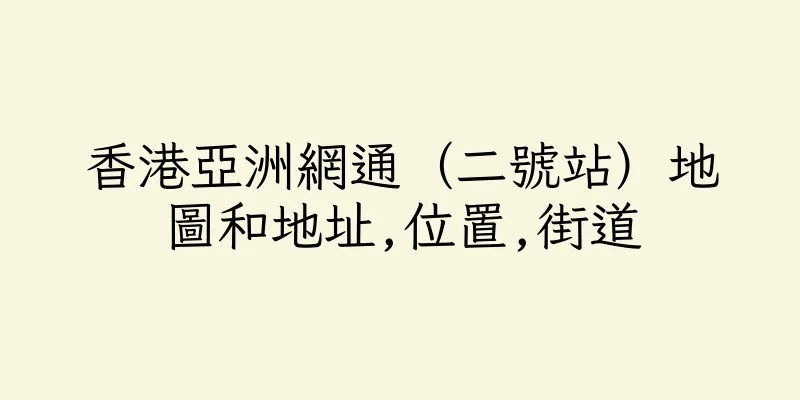 香港亞洲網通（二號站）地圖和地址,位置,街道