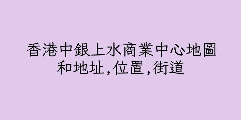香港中銀上水商業中心地圖和地址,位置,街道