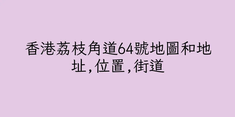 香港荔枝角道64號地圖和地址,位置,街道