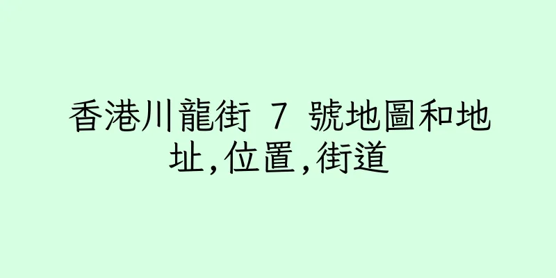 香港川龍街 7 號地圖和地址,位置,街道