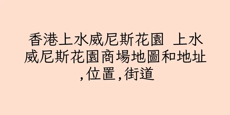香港上水威尼斯花園 上水威尼斯花園商場地圖和地址,位置,街道