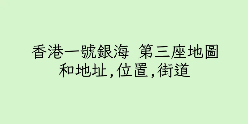 香港一號銀海 第三座地圖和地址,位置,街道