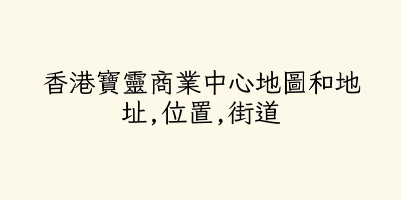 香港寶靈商業中心地圖和地址,位置,街道