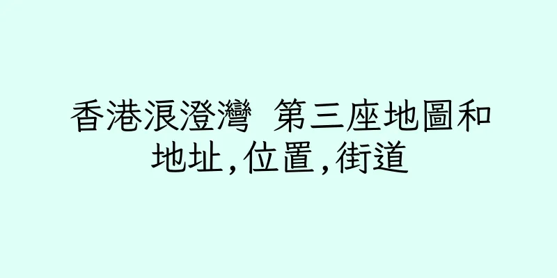 香港浪澄灣 第三座地圖和地址,位置,街道