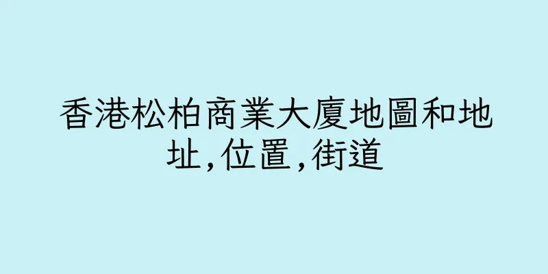香港松柏商業大廈地圖和地址,位置,街道