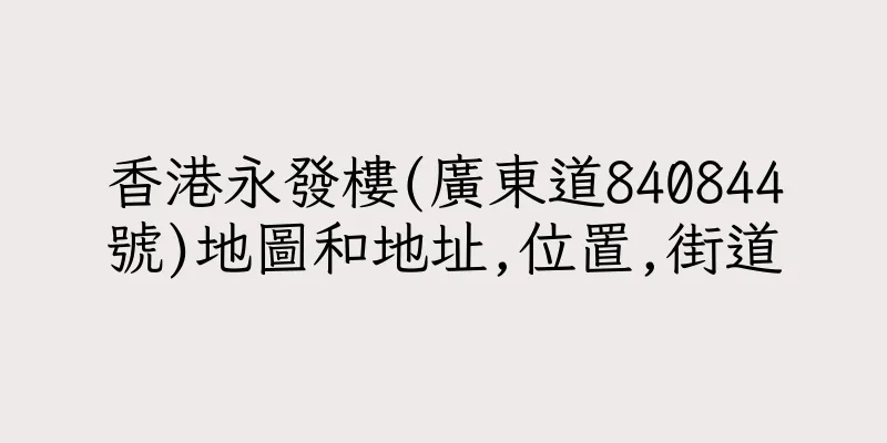 香港永發樓(廣東道840844號)地圖和地址,位置,街道