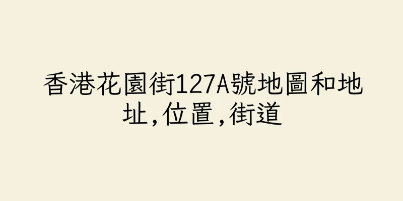 香港花園街127A號地圖和地址,位置,街道