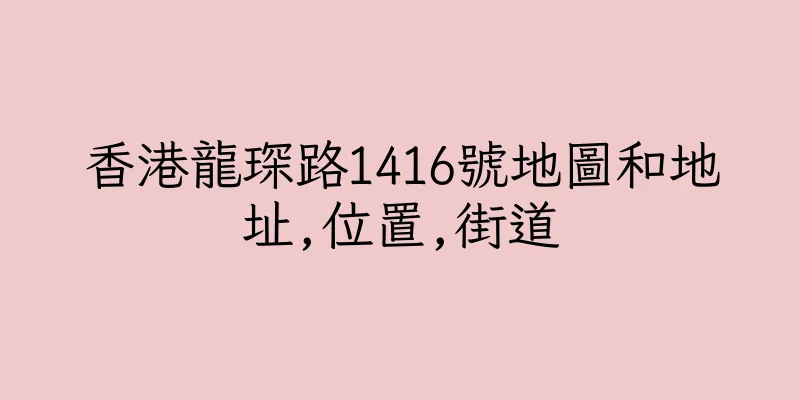 香港龍琛路1416號地圖和地址,位置,街道