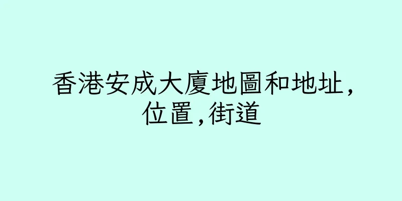 香港安成大廈地圖和地址,位置,街道