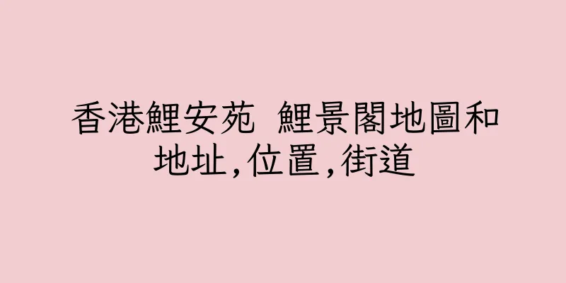 香港鯉安苑 鯉景閣地圖和地址,位置,街道