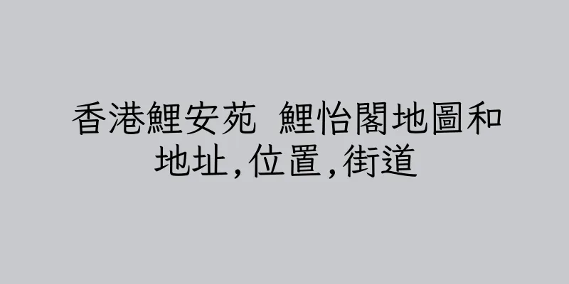 香港鯉安苑 鯉怡閣地圖和地址,位置,街道