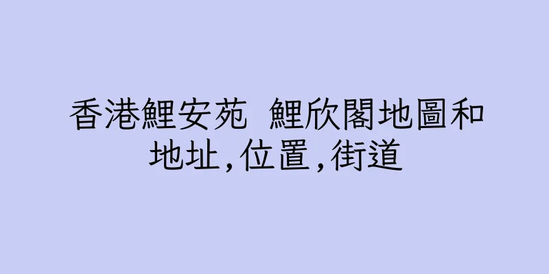 香港鯉安苑 鯉欣閣地圖和地址,位置,街道
