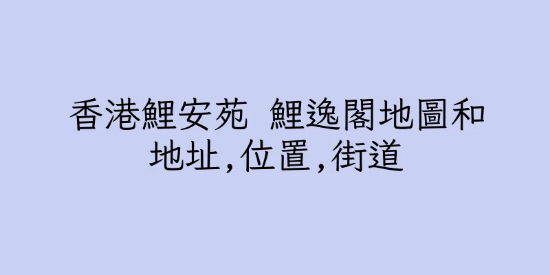 香港鯉安苑 鯉逸閣地圖和地址,位置,街道