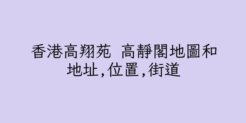 香港高翔苑 高靜閣地圖和地址,位置,街道