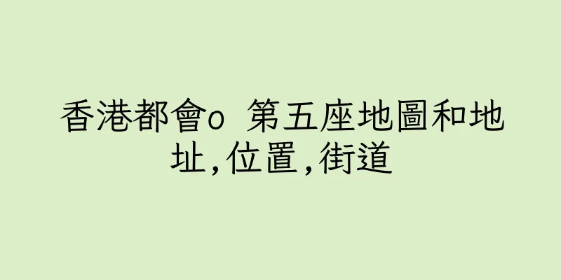香港都會o 第五座地圖和地址,位置,街道