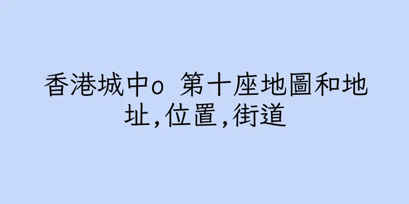 香港城中o 第十座地圖和地址,位置,街道