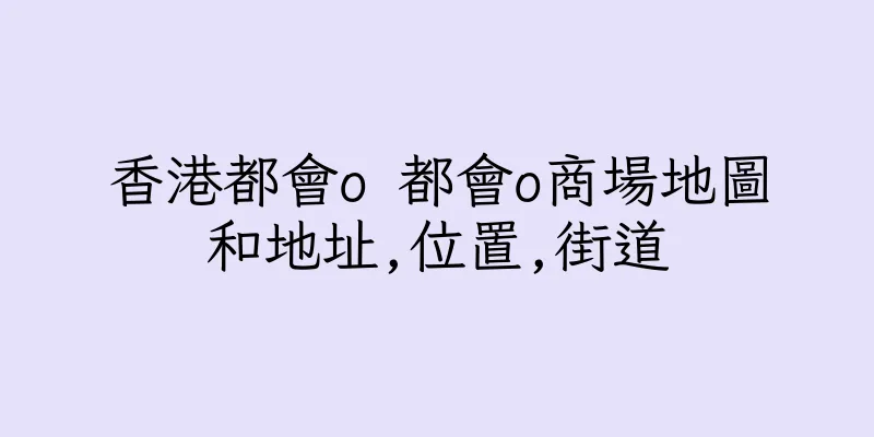 香港都會o 都會o商場地圖和地址,位置,街道