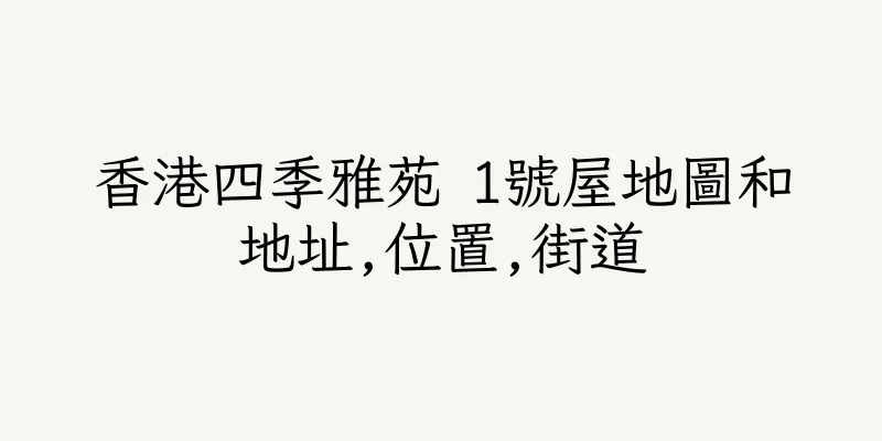 香港四季雅苑 1號屋地圖和地址,位置,街道