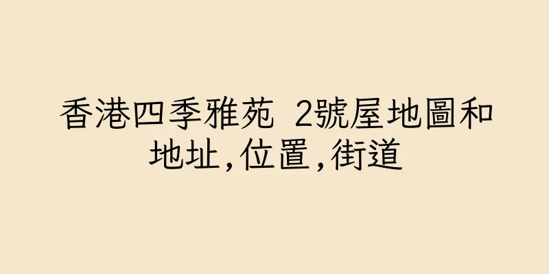 香港四季雅苑 2號屋地圖和地址,位置,街道