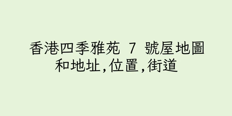 香港四季雅苑 7 號屋地圖和地址,位置,街道