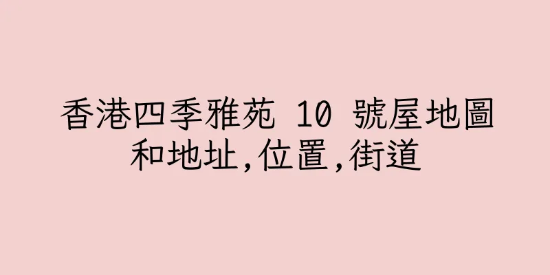 香港四季雅苑 10 號屋地圖和地址,位置,街道