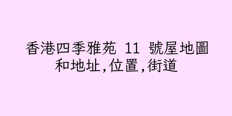 香港四季雅苑 11 號屋地圖和地址,位置,街道