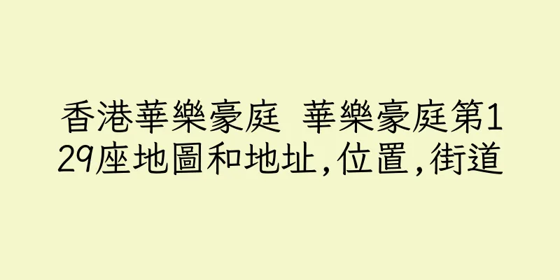香港華樂豪庭 華樂豪庭第129座地圖和地址,位置,街道