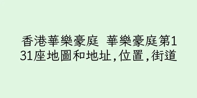 香港華樂豪庭 華樂豪庭第131座地圖和地址,位置,街道