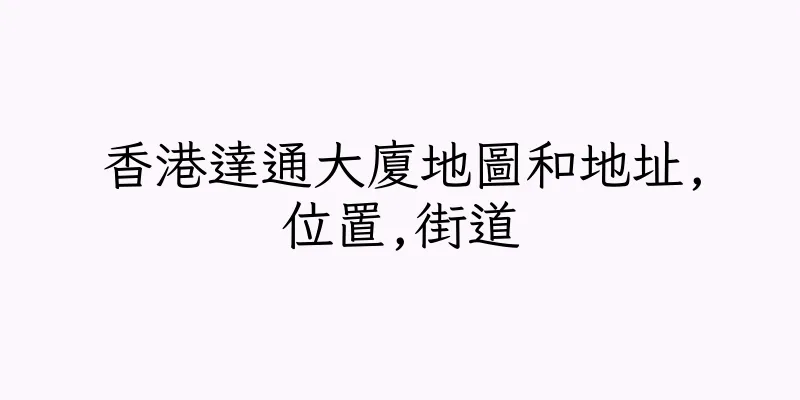 香港達通大廈地圖和地址,位置,街道