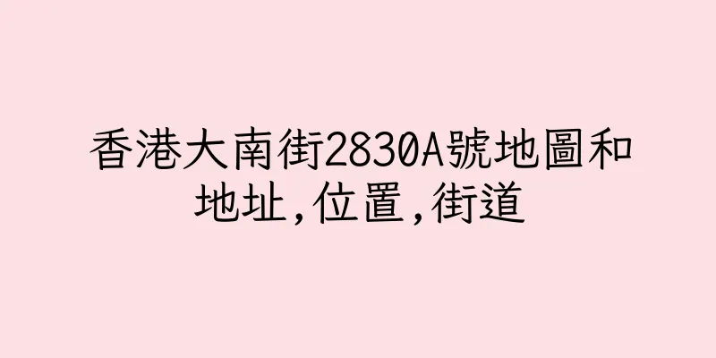 香港大南街2830A號地圖和地址,位置,街道