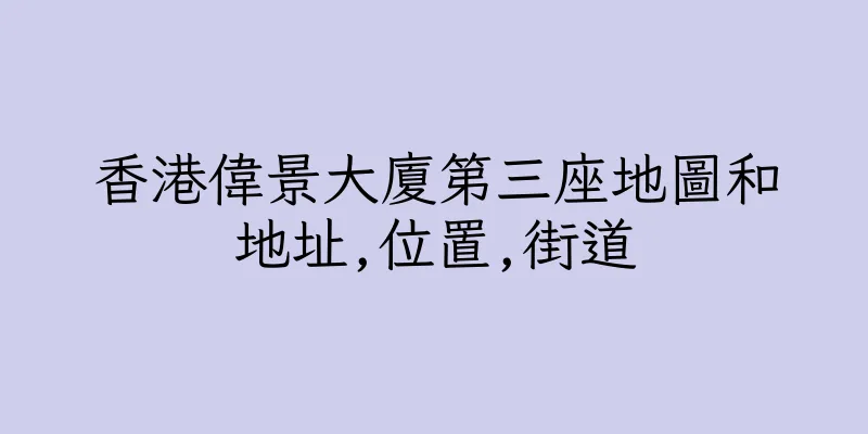 香港偉景大廈第三座地圖和地址,位置,街道
