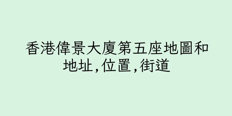 香港偉景大廈第五座地圖和地址,位置,街道