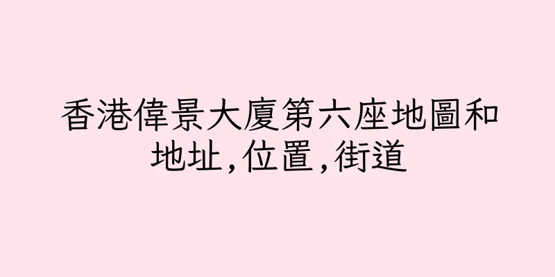 香港偉景大廈第六座地圖和地址,位置,街道