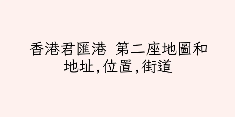 香港君匯港 第二座地圖和地址,位置,街道