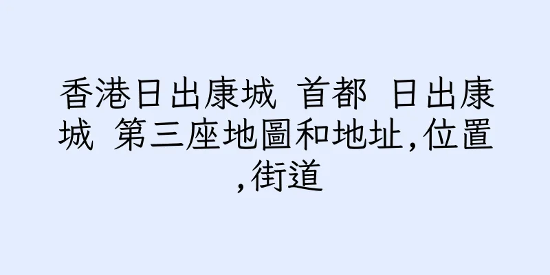 香港日出康城 首都 日出康城 第三座地圖和地址,位置,街道