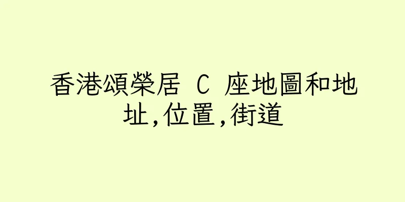 香港頌榮居 C 座地圖和地址,位置,街道