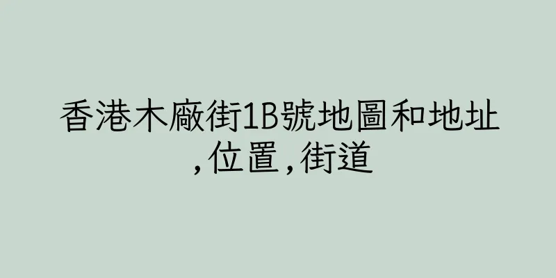 香港木廠街1B號地圖和地址,位置,街道