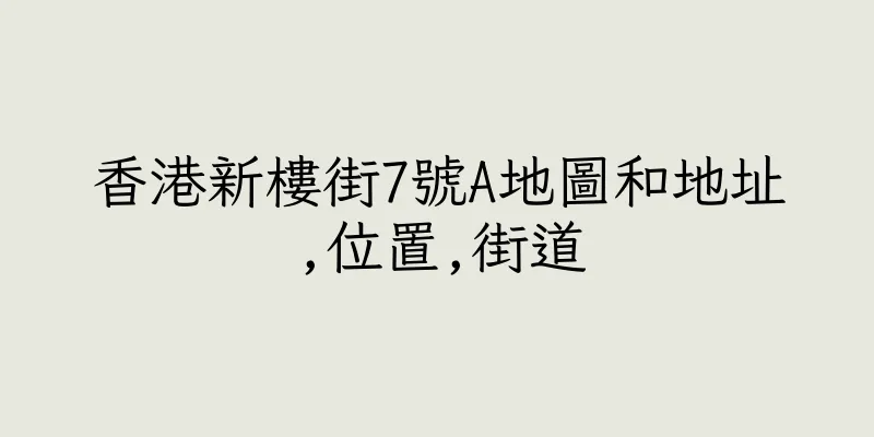 香港新樓街7號A地圖和地址,位置,街道