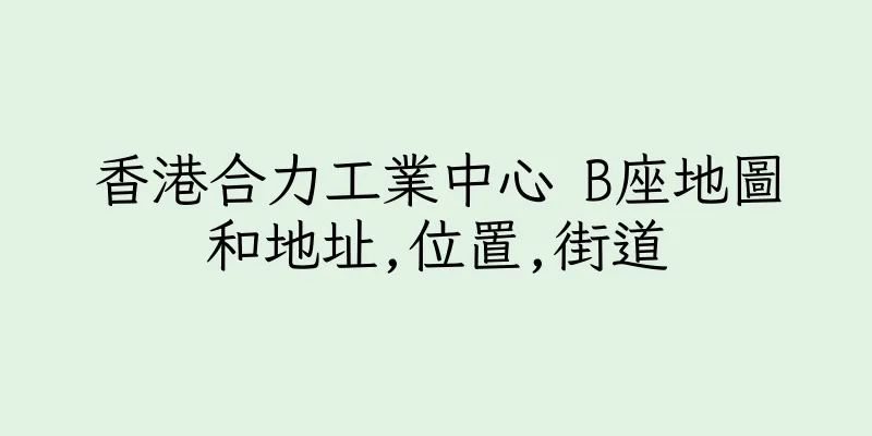 香港合力工業中心 B座地圖和地址,位置,街道