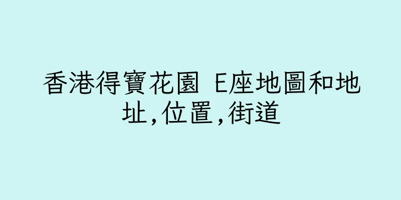 香港得寶花園 E座地圖和地址,位置,街道