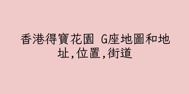 香港得寶花園 G座地圖和地址,位置,街道